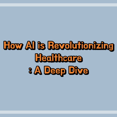 How AI is Revolutionizing Healthcare: A Deep Dive